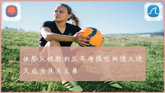 快船庆祝胜利发布海报伦纳德火烧天成为焦点主角