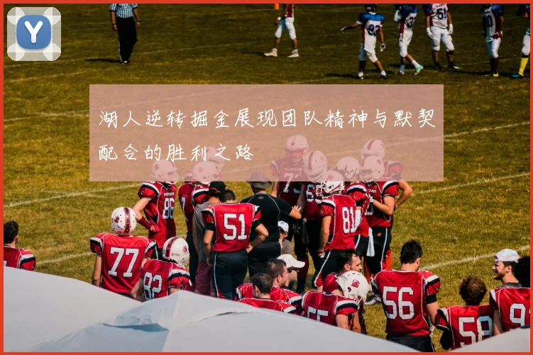 湖人逆转掘金展现团队精神与默契配合的胜利之路