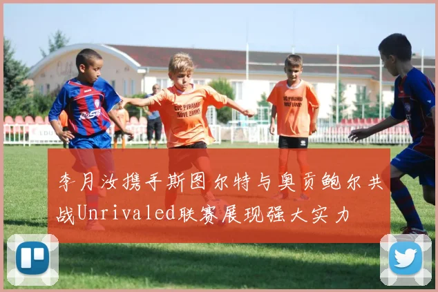 李月汝携手斯图尔特与奥贡鲍尔共战Unrivaled联赛展现强大实力